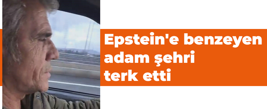 Epstein'e benzeyen adam şehri terk etti