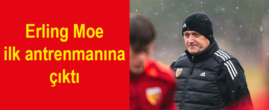 Erling Moe ilk antrenmanına çıktı