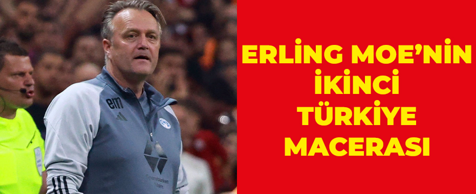 Erling Moe’nin ikinci Türkiye macerası