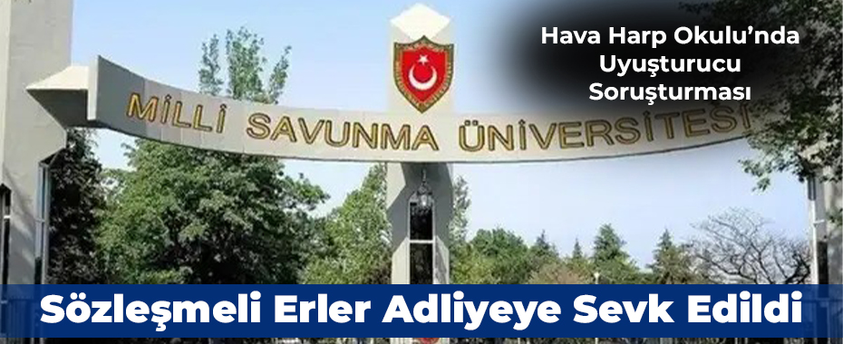 Hava Harp Okulu’nda Uyuşturucu Soruşturması: Sözleşmeli Erler Adliyeye Sevk Edildi