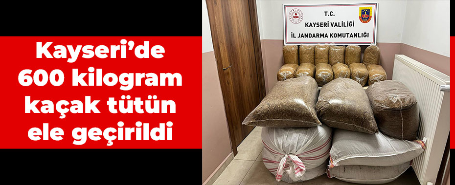 Kayseri’de 600 kilogram kaçak tütün ele geçirildi