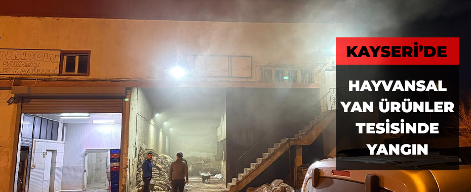 Kayseri’de hayvansal yan ürünler tesisinde yangın