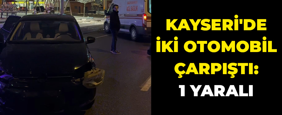 Kayseri'de iki otomobil çarpıştı: 1 yaralı