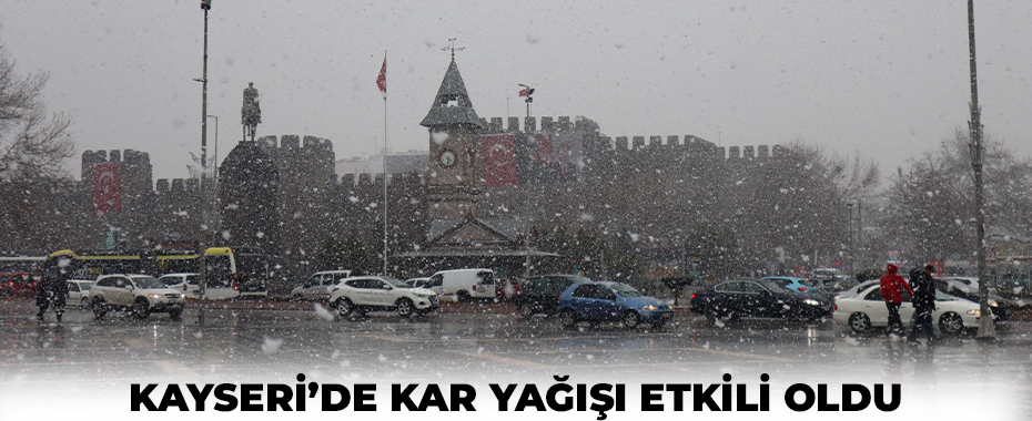 Kayseri’de kar yağışı etkili oldu