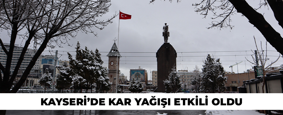 Kayseri’de kar yağışı etkili oldu