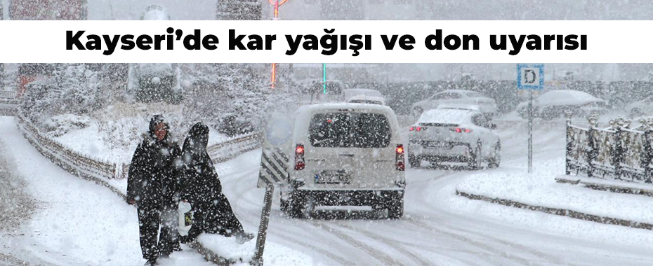 Kayseri’de kar yağışı ve don uyarısı