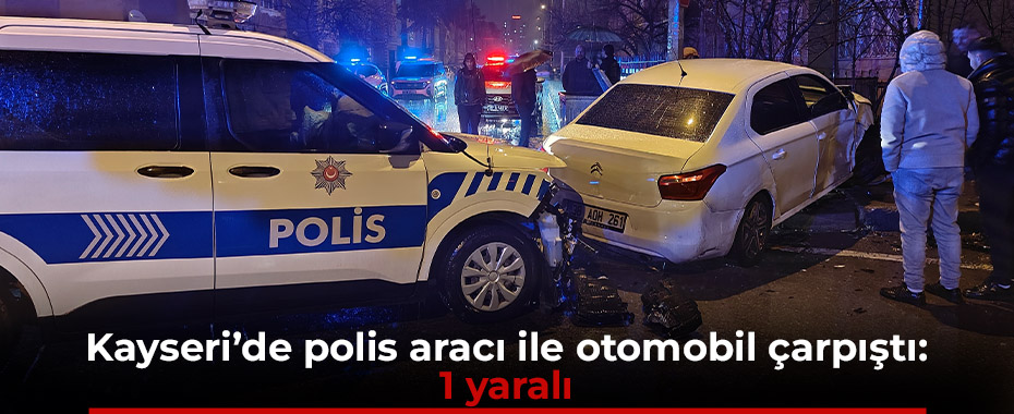 Kayseri’de polis aracı ile otomobil çarpıştı: 1 yaralı