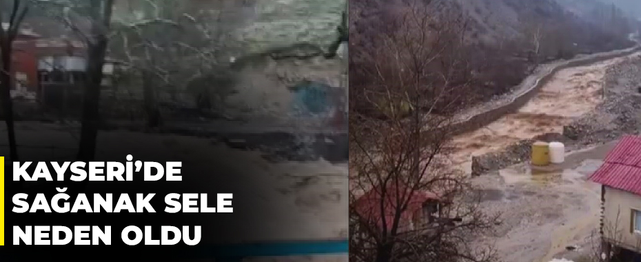 Kayseri’de sağanak sele neden oldu