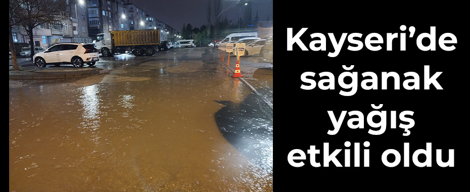 Kayseri’de sağanak yağış etkili oldu