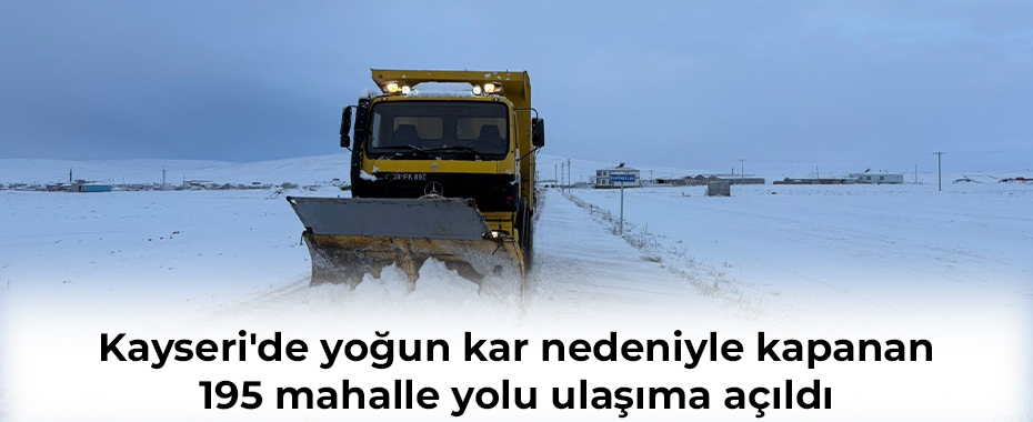 Kayseri'de yoğun kar nedeniyle kapanan 195 mahalle yolu ulaşıma açıldı