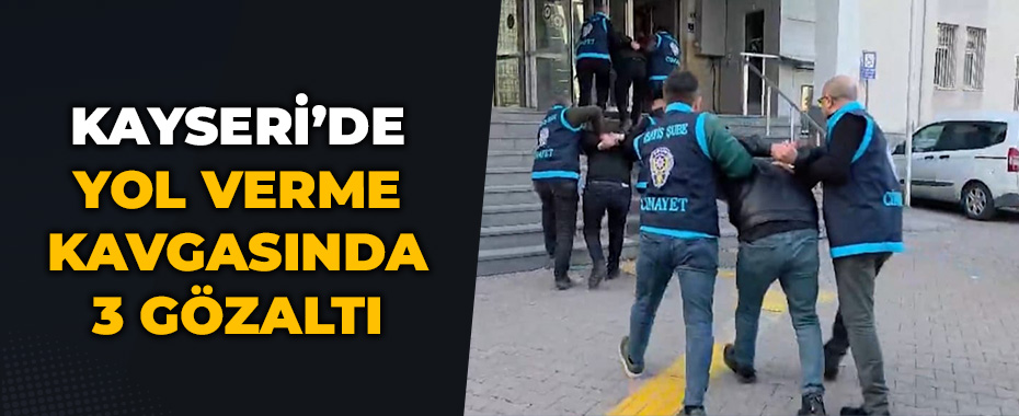 Kayseri’de yol verme kavgasında 3 gözaltı