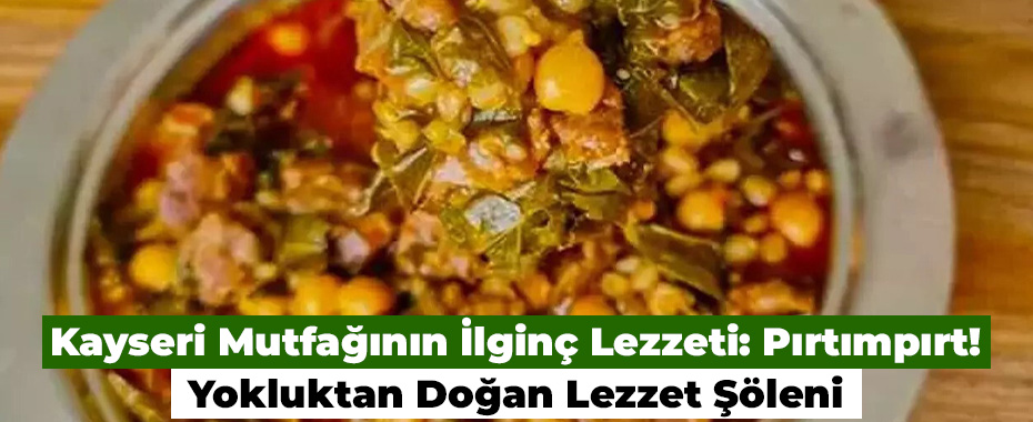 Kayseri Mutfağının İlginç Lezzeti: Pırtımpırt! Yokluktan Doğan Lezzet Şöleni