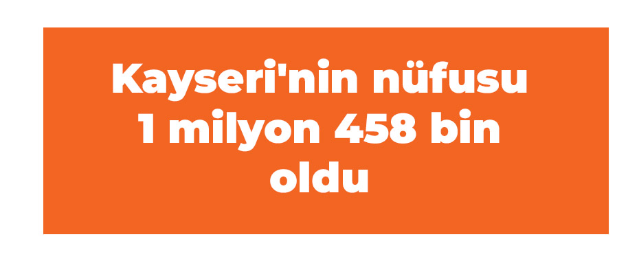 Kayseri'nin nüfusu 1 milyon 458 bin oldu