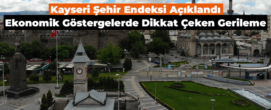 Kayseri Şehir Endeksi Açıklandı: Ekonomik Göstergelerde Dikkat Çeken Gerileme