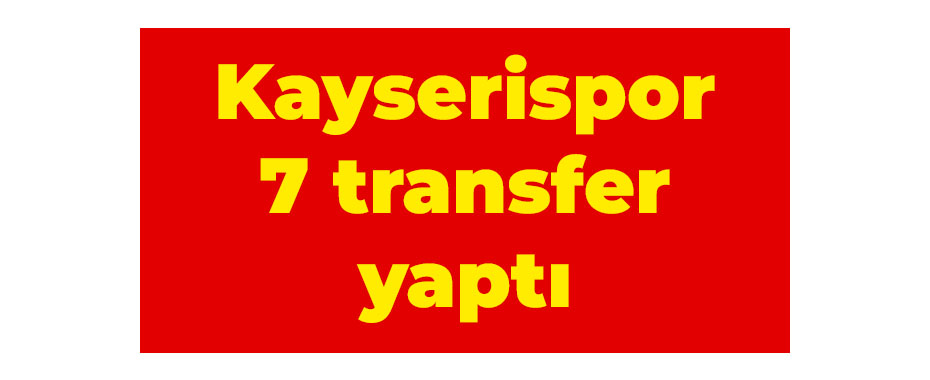Kayserispor 7 transfer yaptı