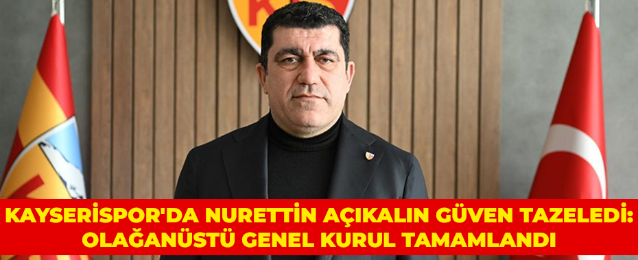 Kayserispor'da Nurettin Açıkalın Güven Tazeledi: Olağanüstü Genel Kurul Tamamlandı