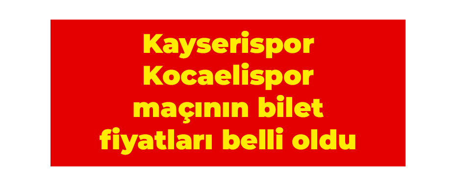 Kayserispor-Kocaelispor maçının bilet fiyatları belli oldu