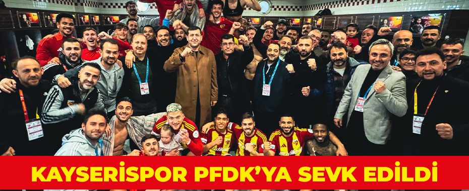 Kayserispor PFDK’ya sevk edildi