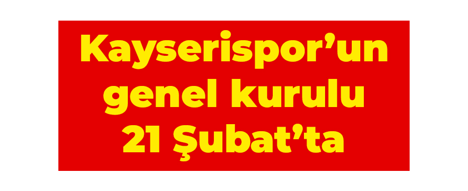 Kayserispor’un genel kurulu 21 Şubat’ta