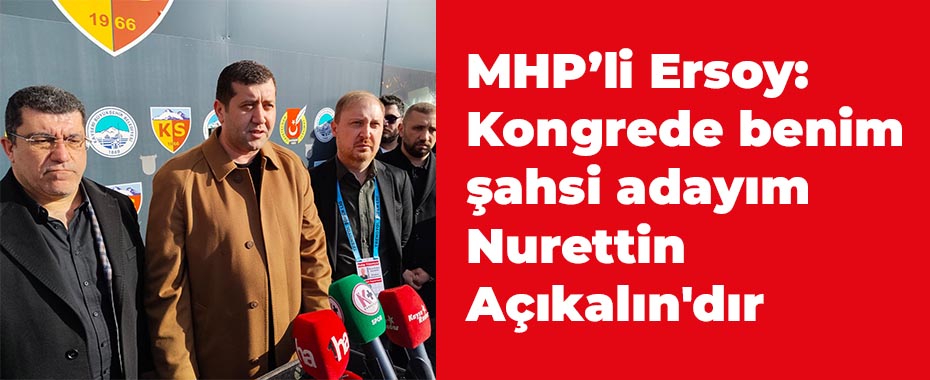 Kongrede benim şahsi adayım Nurettin Açıkalın'dır