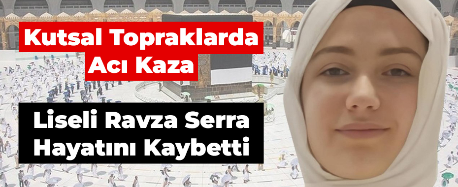 Kutsal Topraklarda Acı Kaza: Liseli Ravza Serra Hayatını Kaybetti