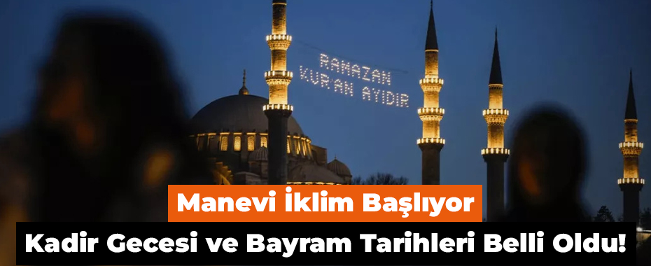 Manevi İklim Başlıyor: Kadir Gecesi ve Bayram Tarihleri Belli Oldu!