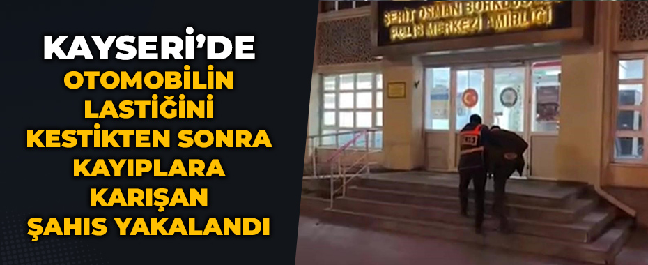 Otomobilin lastiğini kestikten sonra kayıplara karışan şahıs yakalandı