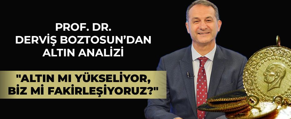 Prof. Dr. Derviş Boztosun'dan Altın Analizi: