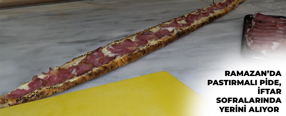 Ramazan’da pastırmalı pide, iftar sofralarında yerini alıyor