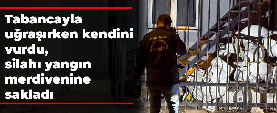 Tabancayla uğraşırken kendini vurdu, silahı yangın merdivenine sakladı