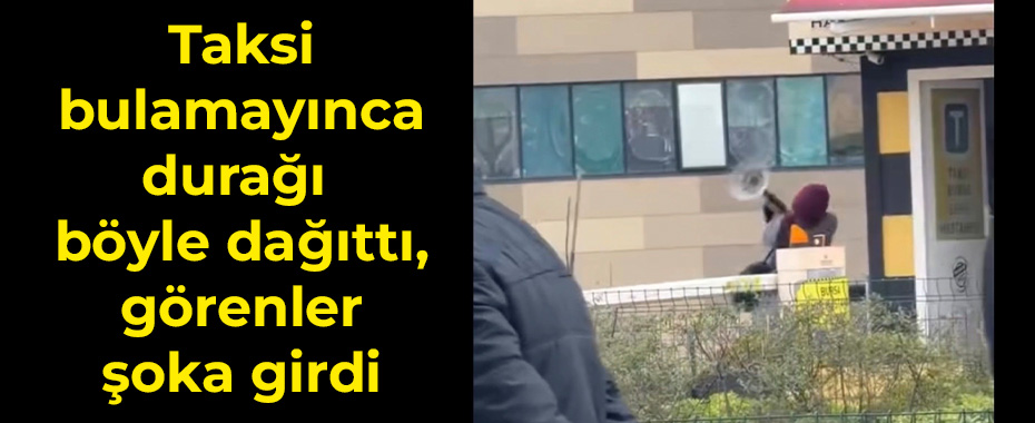 Taksi bulamayınca durağı böyle dağıttı, görenler şoka girdi