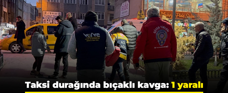 Taksi durağında bıçaklı kavga: 1 yaralı