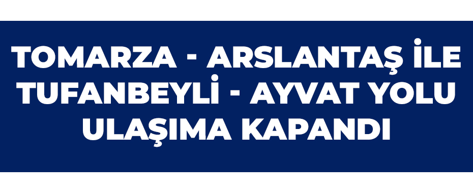 Tomarza - Arslantaş ile Tufanbeyli - Ayvat yolu ulaşıma kapandı