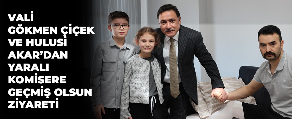 Vali Gökmen Çiçek ve Hulusi Akar’dan yaralı komisere geçmiş olsun ziyareti
