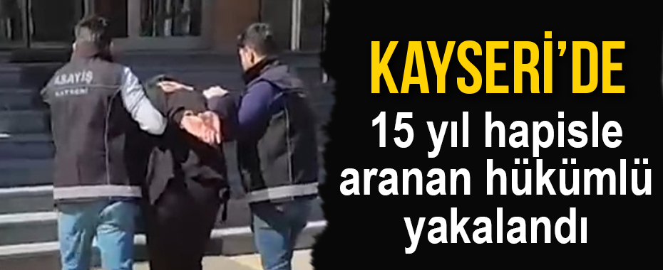 15 yıl hapisle aranan hükümlü yakalandı