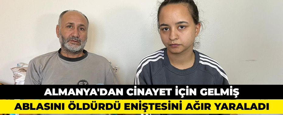 Almanya'dan cinayet için gelmiş: Ablasını öldürdü eniştesini ağır yaraladı