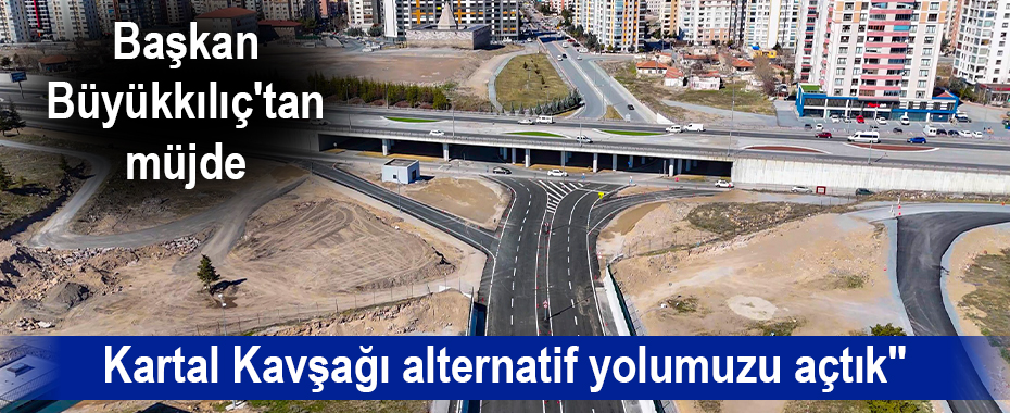 Başkan Büyükkılıç'tan müjde: Kartal Kavşağı alternatif yolumuzu açtık