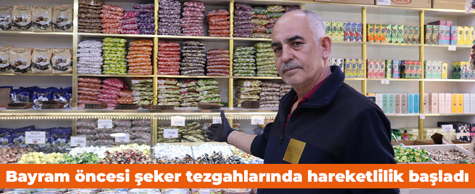 Bayram öncesi şeker tezgahlarında hareketlilik başladı