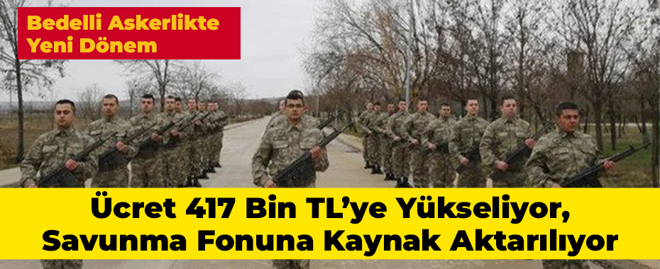 Bedelli Askerlikte Yeni Dönem: Ücret 417 Bin TL’ye Yükseliyor, Savunma Fonuna Kaynak Aktarılıyor