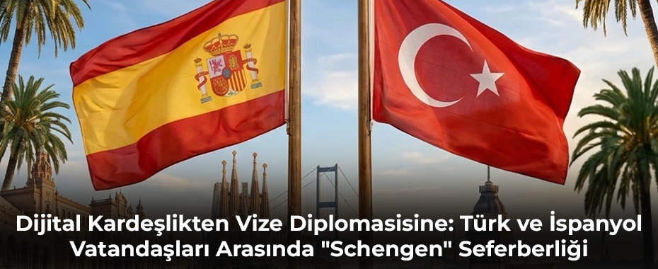 Dijital Kardeşlikten Vize Diplomasisine: Türk ve İspanyol Vatandaşları Arasında 