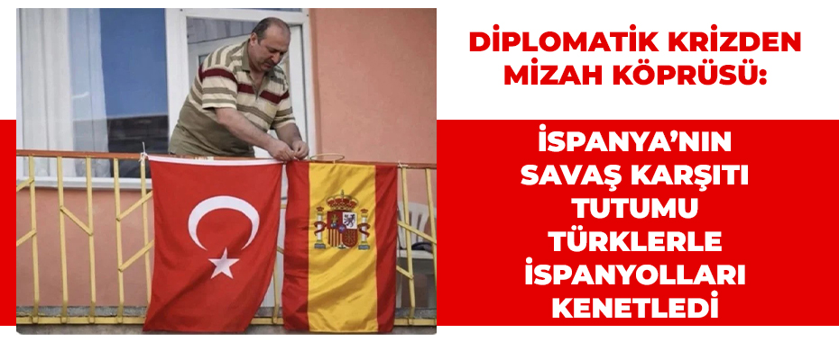 Diplomatik Krizden Mizah Köprüsü: İspanya’nın Savaş Karşıtı Tutumu Türklerle İspanyolları Kenetledi