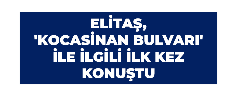 Elitaş, 'Kocasinan Bulvarı' ile ilgili ilk kez konuştu