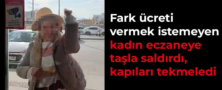 Fark ücreti vermek istemeyen kadın eczaneye taşla saldırdı, kapıları tekmeledi