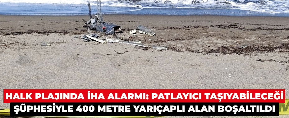 Halk plajında İHA alarmı: Patlayıcı taşıyabileceği şüphesiyle 400 metre yarıçaplı alan boşaltıldı