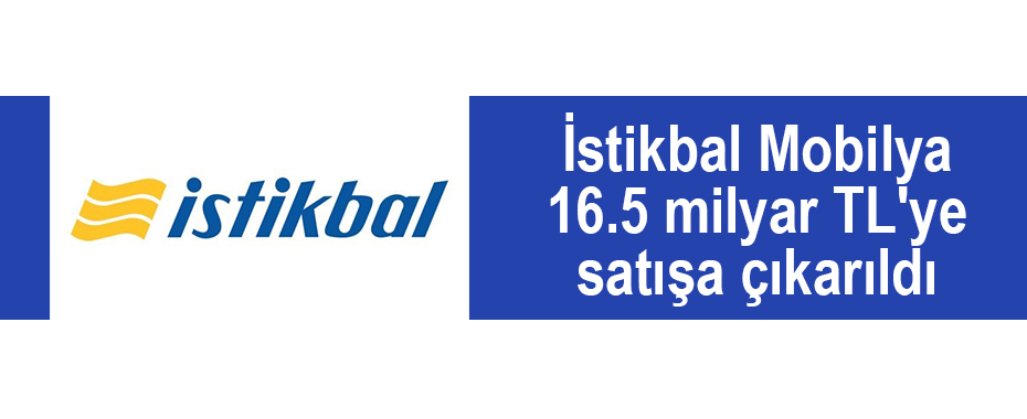 İstikbal Mobilya 16.5 milyar TL'ye satışa çıkarıldı