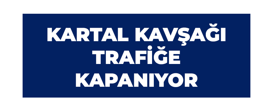 Kartal Kavşağı trafiğe kapanıyor