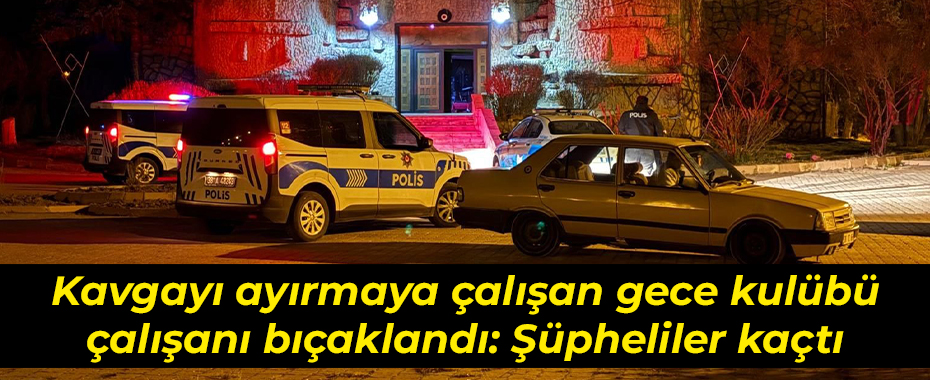 Kavgayı ayırmaya çalışan gece kulübü çalışanı bıçaklandı: Şüpheliler kaçtı