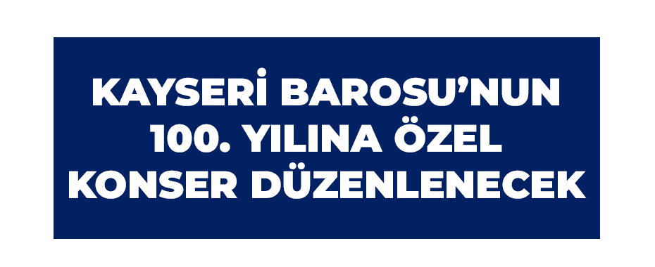 Kayseri Barosu’nun 100. yılına özel konser düzenlenecek