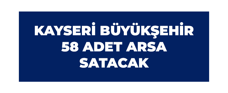 Kayseri Büyükşehir 58 adet arsa satacak