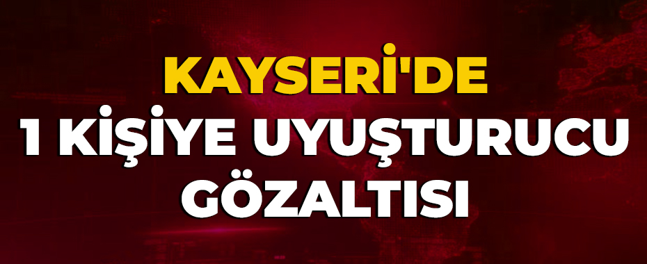Kayseri'de 1 kişiye uyuşturucu gözaltısı